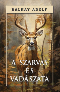 Balkay Adolf: A szarvas és vadászata -  (Könyv)