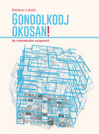 Radácsi László: Gondolkodj okosan! - Az intellektuális szupererő -  (Könyv)
