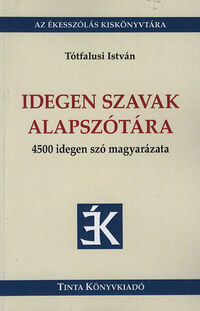 Tótfalusi István: Idegen szavak alapszótára - 4500 idegen szó magyarázata -  (Könyv)