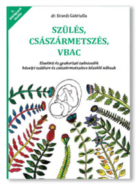 Dr. Ecsedi Gabriella: Szülés császármetszés VBAC - Elméleti és gyakorlati tudnivalók hüvelyi szülésre és császármetszésre készülő nőknek -  (Könyv)
