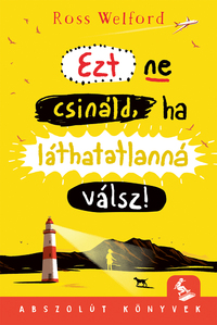 Ross Welford: Ezt ne csináld, ha láthatatlanná válsz! -  (Könyv)