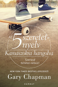 Gary Chapman: Az 5 szeretetnyelv:  Kamaszokra hangolva - Szeresd feltétel nélkül! -  (Könyv)