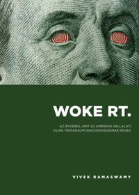 Vivek Ramaswamy: Woke Rt. - Az átverés, amit az amerikai vállalati világ társadalmi igazságosságnak nevez -  (Könyv)