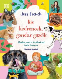 Jess French: Kis kedvencek, gondos gazdik - Minden, amit a kisállatokról tudni érdemes -  (Könyv)