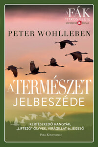 Peter Wohlleben: A természet jelbeszéde - Kertészkedő hangyák, "liftező" ölyvek, virágillat és jégeső -  (Könyv)