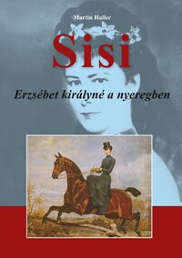 Martin Haller: Sisi - Erzsébet királyné a nyeregben -  (Könyv)