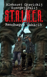 Alekszej Gravickij, Szergej Palij: S.T.A.L.K.E.R. - Rendhagyó vakáció -  (Könyv)