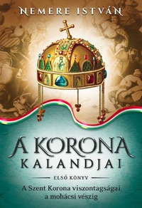 Nemere István: A korona kalandjai - Első könyv - A Szent Korona viszontagságai a mohácsi vészig -  (Könyv)