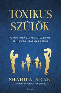 Shahida Arabi: Toxikus szülők - Gyógyulás a narcisztikus szülői bántalmazásból -  (Könyv)