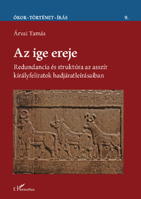 Árvai Tamás Kristóf: Az ige ereje - Redundancia és struktúra az asszír királyfeliratok hadjáratleírásaiban -  (Könyv)