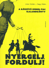 Libor Zoltán, Nagy Ádám: Nyergelj, fordulj! - A kőszívű ember fiai - kalandkönyv -  (Könyv)