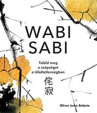 Oliver Luke Delorie: Wabi sabi - Találd meg a szépséget a tökéletlenségben -  (Könyv)
