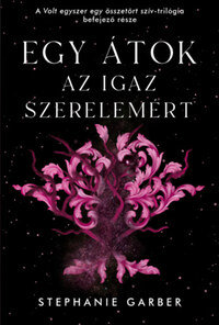Stephanie Garber: Egy átok az igaz szerelemért - Volt egyszer egy összetört szív 3. -  (Könyv)