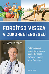Dr. Neal Barnard: Fordítsd vissza a cukorbetegséged - Tudományosan bizonyított módszer a cukorbetegség gyógyszermentes visszafordítására -  (Könyv)