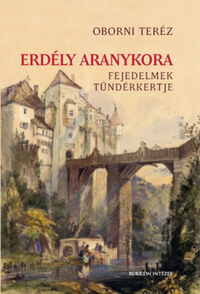 Oborni Teréz: Erdély aranykora - Fejedelmek tündérkertje -  (Könyv)