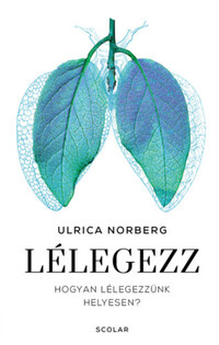 Ulrica Norberg: Lélegezz - Hogyan lélegezzünk helyesen? -  (Könyv)