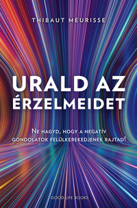 Thibaut Meurisse: Urald az érzelmeidet - Ne hagyd, hogy a negatív gondolatok felülkerekedjenek rajtad! -  (Könyv)