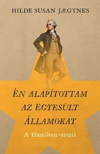 Hilde Susan Jaegtnes: Én alapítottam az Egyesült Államokat - A Hamilton-sztori -  (Könyv)