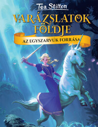 Tea Stilton: Az Egyszarvúk forrása - Varázslatok földje -  (Könyv)