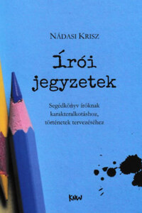 Nádasi Krisz: Írói jegyzetek - Segédkönyv íróknak karakteralkotáshoz, történetek tervezéséhez -  (Könyv)