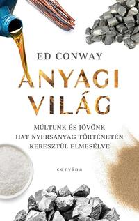 Ed Conway: Anyagi világ - Múltunk és jövőnk hat nyersanyag történetén keresztül elmesélve -  (Könyv)