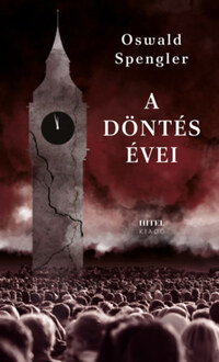 Oswald Spengler: A döntés évei - Németország és a világtörténelmi fejlődés -  (Könyv)