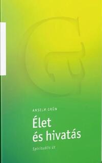 Anselm Grün: Élet és hivatás - Spirituális út -  (Könyv)