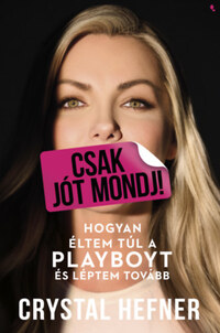 Crystal Hefner: Csak jót mondj! - Hogyan éltem túl a Playboyt, és léptem tovább -  (Könyv)