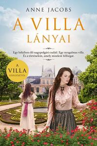 Anne Jacobs: A villa lányai - Egy békében élő nagypolgári család.Egy nyugalmas villa.És a történelem,amely mindent felforgat. -  (Könyv)