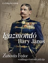 Kazareczki Noémi: Igazmondó Háry János - Zubovits Fedor rendhagyó katonai pályája -  (Könyv)