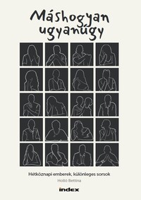 Holló Bettina: Máshogyan ugyanúgy - Hétköznapi emberek, különleges sorsok -  (Könyv)