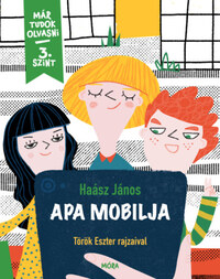 Haász János: Apa mobilja - Már tudok olvasni sorozat - 3. szint -  (Könyv)