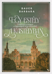 Bauer Barbara: Egy estély a kastélyban - Történetek és receptek a leggazdagabb árva otthonából -  (Könyv)