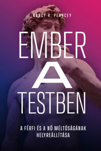 Nancy R. Pearcey: Ember a testben - A férfi és a nő méltóságának helyreállítása -  (Könyv)