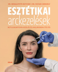 Dr. Mihalovits Botond, Dr. Pataki Gergely: Esztétikai arckezelések - Botulinumtoxin-kezelés és hialuronsav-töltés -  (Könyv)