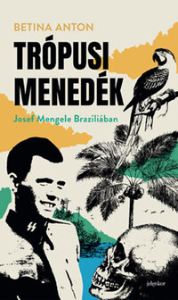 Betina Anton: Trópusi menedék - Josef Mengele Brazíliában -  (Könyv)