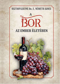 Osztrovszkyné Dr. E. Németh Ágnes: A bor az ember életében -  (Könyv)