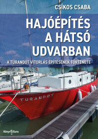 Csíkos Csaba: Hajóépítés a hátsó udvarban - A Turandot vitorlás építésének története -  (Könyv)