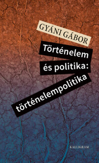 Gyáni Gábor: Történelem és politika: történelempolitika -  (Könyv)