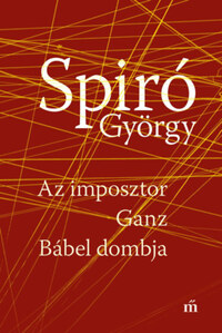 Spiró György: Az imposztor - Ganz - Bábel dombja -  (Könyv)