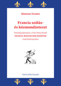 Bárdosi Vilmos: Francia szólás- és közmondásteszt - Feladatgyűjtemény a Tinta Könyvkiadó Francia-magyar szólásszótár című kiadványához -  (Könyv)