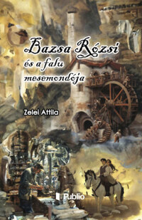Zelei Attila: Bazsa Rózsi és a falu mesemondója -  (Könyv)