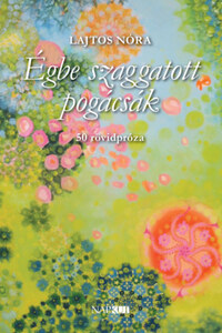 Lajtos Nóra: Égbe szaggatott pogácsák - 50 rövidpróza -  (Könyv)