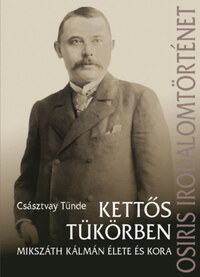 Császtvay Tünde: Kettős tükörben - Mikszáth Kálmán élete és kora -  (Könyv)