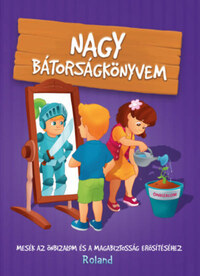 Sillinger Nikolett, Szeghy Karolina: Nagy bátorságkönyvem - Mesék az önbizalom és a magabiztosság erősítéséhez -  (Könyv)