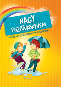 Szeghy Karolina: Nagy pozitívkönyvem - Mesék a pozitív látásmód fejlesztéséhez -  (Könyv)