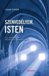 John Piper: Szenvedélyem, Isten - Egy keresztény hedonista gondolatai -  (Könyv)