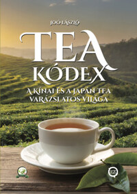 Joó László: Tea Kódex - A Kínai és Japán tea varázslatos világa -  (Könyv)