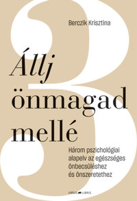 Berczik Krisztina: Állj önmagad mellé - Három pszichológiai alapelv az egészséges önbecsüléshez és önszeretethez -  (Könyv)