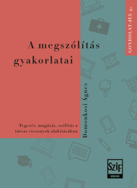Domonkosi Ágnes: A megszólítás gyakorlatai - Tegezés, magázás, szólítás a társas viszonyok alakításában -  (Könyv)